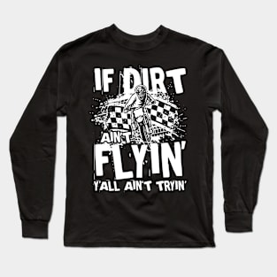 If Dirt Ain't Flyin Y'all Ain't Tryin Long Sleeve T-Shirt